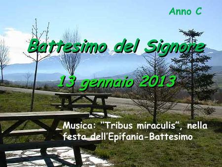 Anno C Battesimo del Signore 13 gennaio 2013 Musica: Tribus miraculis, nella festa dellEpifania-Battesimo.