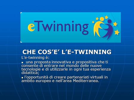 CHE COSE LE-TWINNING Le-twinning è: una proposta innovativa e propositiva che ti consente di entrare nel mondo delle nuove tecnologie e di utilizzarle.