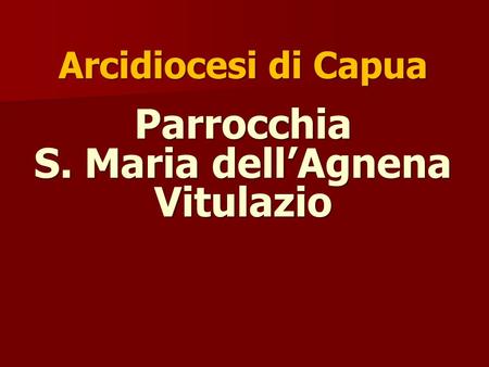 Arcidiocesi di Capua Parrocchia S. Maria dell’Agnena Vitulazio