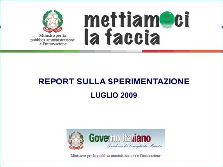 REPORT SULLA SPERIMENTAZIONE LUGLIO 2009. Indice Slide 1 - Amministrazioni ed enti coinvolti Slide 2 - Alcune tipologie di servizi sottoposti al giudizio.