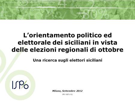 Lorientamento politico ed elettorale dei siciliani in vista delle elezioni regionali di ottobre Una ricerca sugli elettori siciliani Milano, Settembre.
