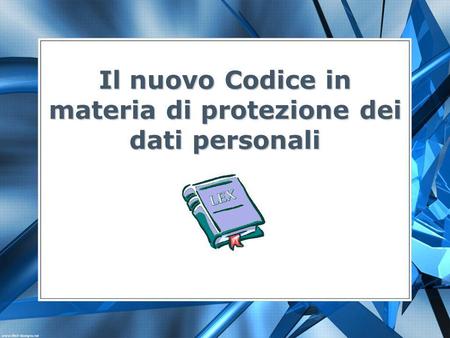 Il nuovo Codice in materia di protezione dei dati personali.