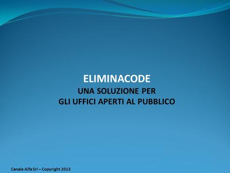 GLI UFFICI APERTI AL PUBBLICO Canale Alfa Srl – Copyright 2013