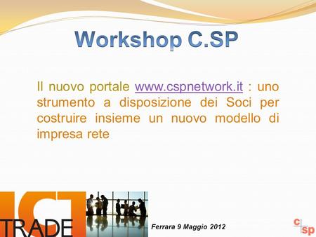 Il nuovo portale www.cspnetwork.it : uno strumento a disposizione dei Soci per costruire insieme un nuovo modello di impresa retewww.cspnetwork.it Ferrara.