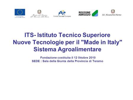 ITS- Istituto Tecnico Superiore Nuove Tecnologie per il Made in Italy Sistema Agroalimentare Fondazione costituita il 12 0ttobre 2010 SEDE : Sala della.