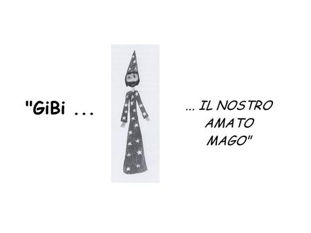 GiBi...... IL NOSTRO AMATO MAGO. ********** Questo piccolo album raccoglie i miei ricordi fotografici di GiBi o con GiBi ********** … come si dice: