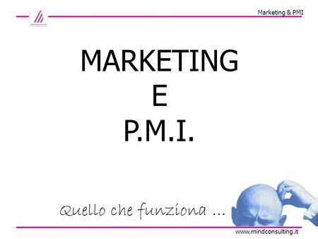 Marketing & PMI www.mindconsulting.it MARKETING E P.M.I. Quello che funziona …