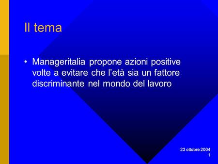23 ottobre 2004 1 Il tema Manageritalia propone azioni positive volte a evitare che letà sia un fattore discriminante nel mondo del lavoro.