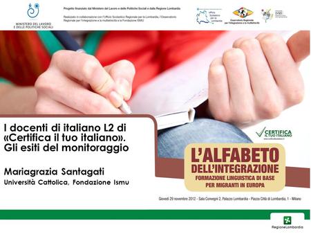 I docenti di italiano L2 di «Certifica il tuo italiano». Gli esiti del monitoraggio Mariagrazia Santagati Università Cattolica, Fondazione Ismu.