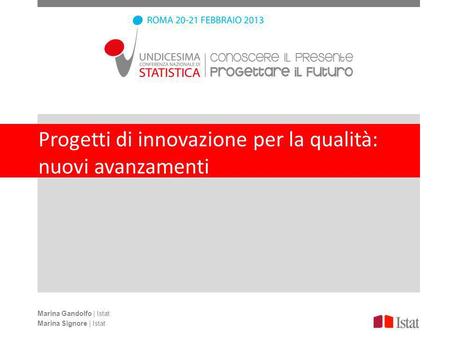 Progetti di innovazione per la qualità: nuovi avanzamenti Marina Gandolfo | Istat Marina Signore | Istat.