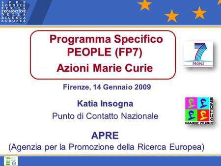 Firenze, 14 Gennaio 2009 Programma Specifico PEOPLE (FP7) Azioni Marie Curie APRE APRE (Agenzia per la Promozione della Ricerca Europea) Katia Insogna.