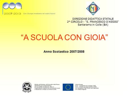 A SCUOLA CON GIOIA Anno Scolastico 2007/2008 DIREZIONE DIDATTICA STATALE 2° CIRCOLO - S. FRANCESCO D'ASSISI Santeramo in Colle (BA)