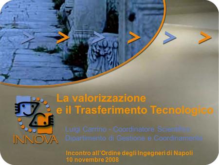 La valorizzazione e il Trasferimento Tecnologico Luigi Carrino - Coordinatore Scientifico Dipartimento di Gestione e Coordinamento Incontro allOrdine degli.