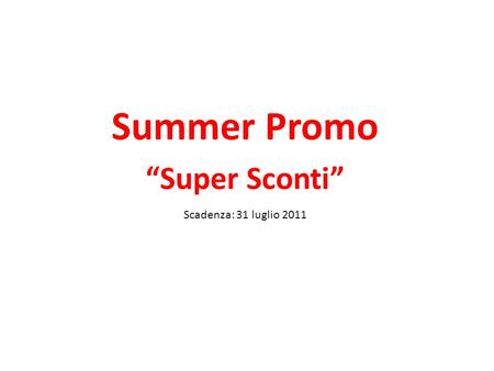 Summer Promo Super Sconti Scadenza: 31 luglio 2011.