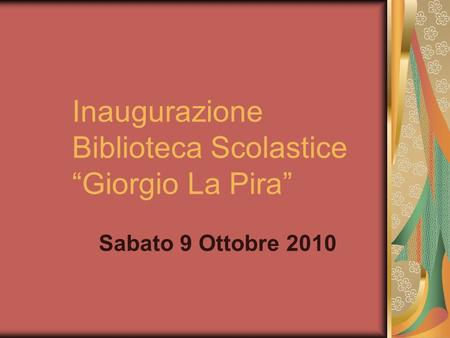 Inaugurazione Biblioteca Scolastice Giorgio La Pira Sabato 9 Ottobre 2010.