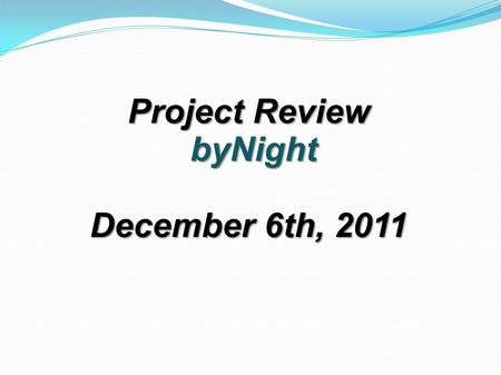 Project Review byNight byNight December 6th, 2011.