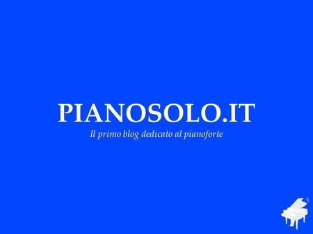 PIANOSOLO.IT Il primo blog dedicato al pianoforte.