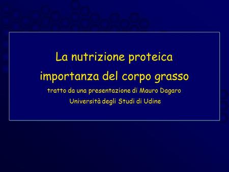 La nutrizione proteica importanza del corpo grasso tratto da una presentazione di Mauro Dagaro Università degli Studi di Udine.