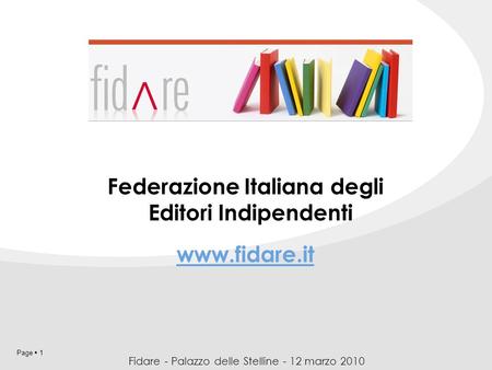 Page 1 Federazione Italiana degli Editori Indipendenti www.fidare.it Fidare - Palazzo delle Stelline - 12 marzo 2010.