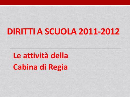 DIRITTI A SCUOLA 2011-2012 Le attività della Cabina di Regia.