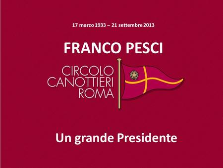 17 marzo 1933 – 21 settembre 2013 FRANCO PESCI Un grande Presidente.