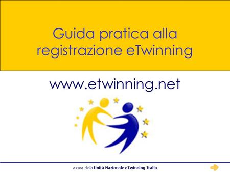 A cura della Unità Nazionale eTwinning Italia Guida pratica alla registrazione eTwinning www.etwinning.net.