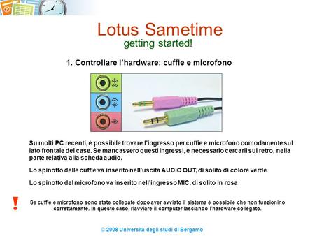 Lotus Sametime getting started! © 2008 Università degli studi di Bergamo 1. Controllare lhardware: cuffie e microfono Lo spinotto delle cuffie va inserito.