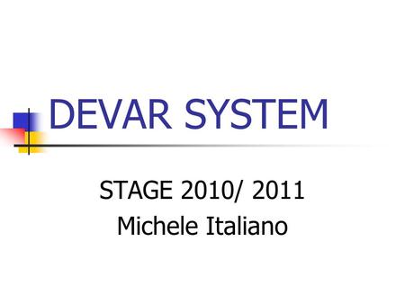 DEVAR SYSTEM STAGE 2010/ 2011 Michele Italiano. DEVAR SYSTEM Devar System è una piccola azienda di circa 30/ 40 dipendenti che si occupa di progettazione.