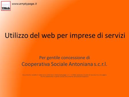 Utilizzo del web per imprese di servizi Per gentile concessione di Cooperativa Sociale Antoniana s.c.r.l. Documento redatto in data 4/11/2010 da 1 Web.