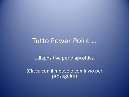 Tutto Power Point … …diapositiva per diapositiva!
