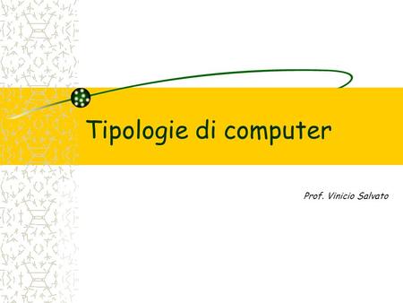 Tipologie di computer Prof. Vinicio Salvato.