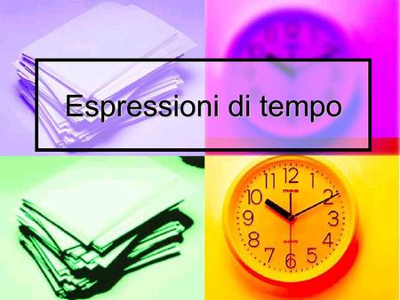 Espressioni di tempo. Ripasso – find the following words/phrases on your sheet … In 2004 Always Sometimes Every morning A whole month Five weeks ago Later.