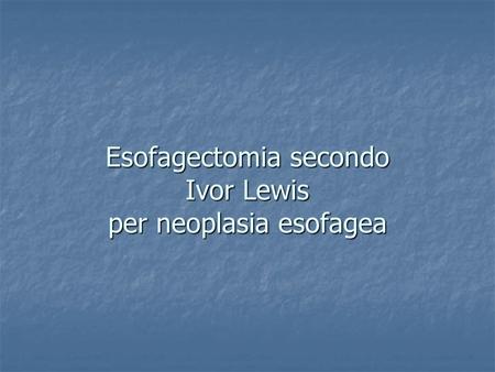 Esofagectomia secondo Ivor Lewis per neoplasia esofagea