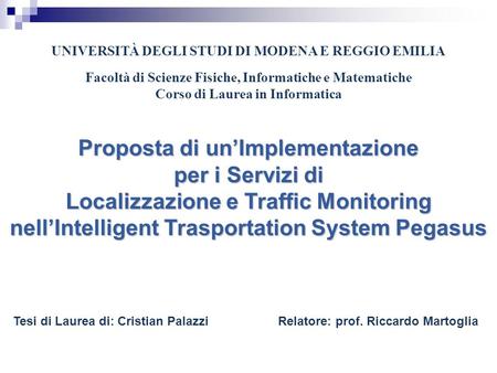 Proposta di unImplementazione per i Servizi di Localizzazione e Traffic Monitoring nellIntelligent Trasportation System Pegasus UNIVERSITÀ DEGLI STUDI.