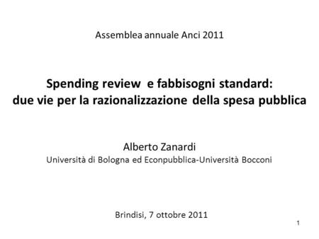 Assemblea annuale Anci 2011 Spending review e fabbisogni standard: due vie per la razionalizzazione della spesa pubblica Alberto Zanardi Università di.