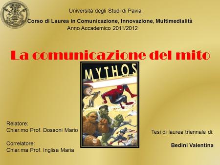 La comunicazione del mito Università degli Studi di Pavia Corso di Laurea in Comunicazione, Innovazione, Multimedialità Anno Accademico 2011/2012 Relatore: