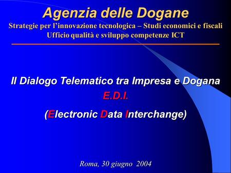 Agenzia delle Dogane Strategie per l’innovazione tecnologica – Studi economici e fiscali Ufficio qualità e sviluppo competenze ICT Il Dialogo Telematico.