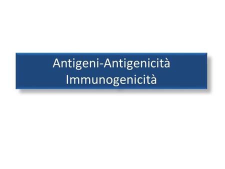 Antigeni-Antigenicità Immunogenicità