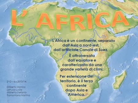 L’ AFRICA L'Africa è un continente, separato dall'Asia a nord-est, dall'artificiale Canale di Suez. È attraversata dall'equatore e caratterizzata da una.