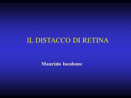 IL DISTACCO DI RETINA Maurizio Iacobone.