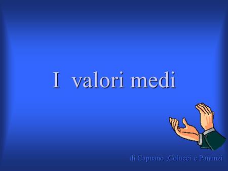 Di Capuano,Colucci e Panunzi Valori medi I valori medi.