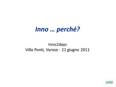 Inno … perché? Inno2days Villa Ponti, Varese - 21 giugno 2011.