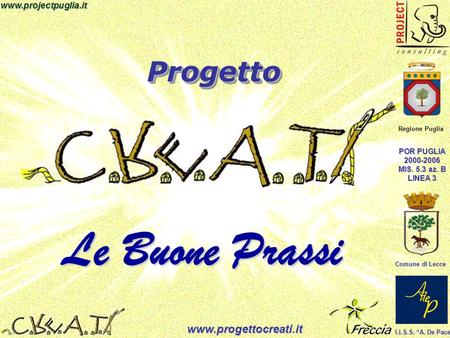 Regione Puglia POR PUGLIA 2000-2006 MIS. 5.3 az. B LINEA 3 Comune di Lecce I.I.S.S. A. De Pace www.progettocreati.it www.projectpuglia.it ProgettoProgetto.
