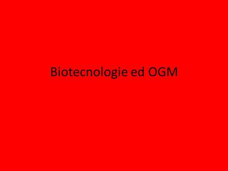 Biotecnologie ed OGM.