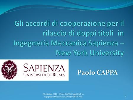 Gli accordi di cooperazione per il rilascio di doppi titoli in Ingegneria Meccanica Sapienza – New York University Paolo CAPPA 20 ottobre 2010 – Paolo.