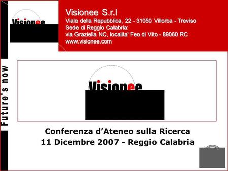 Visionee S.r.l Viale della Repubblica, 22 - 31050 Villorba - Treviso Sede di Reggio Calabria: via Graziella NC, localita' Feo di Vito - 89060 RC www.visionee.com.