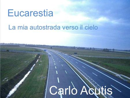 Eucarestia La mia autostrada verso il cielo Carlo Acutis.