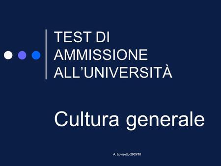 A. Lovisetto 2009/10 TEST DI AMMISSIONE ALLUNIVERSITÀ Cultura generale.