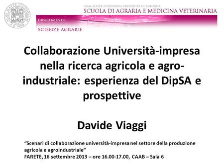 Collaborazione Università-impresa nella ricerca agricola e agro-industriale: esperienza del DipSA e prospettive Davide Viaggi “Scenari di collaborazione.