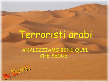 Terroristi arabi ANALIZZIAMO BENE QUEL CHE SEGUE: